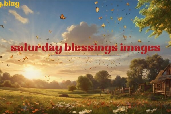 Saturday Blessings Images: Cherish, Inspire, and Share Positivity With Loved Ones